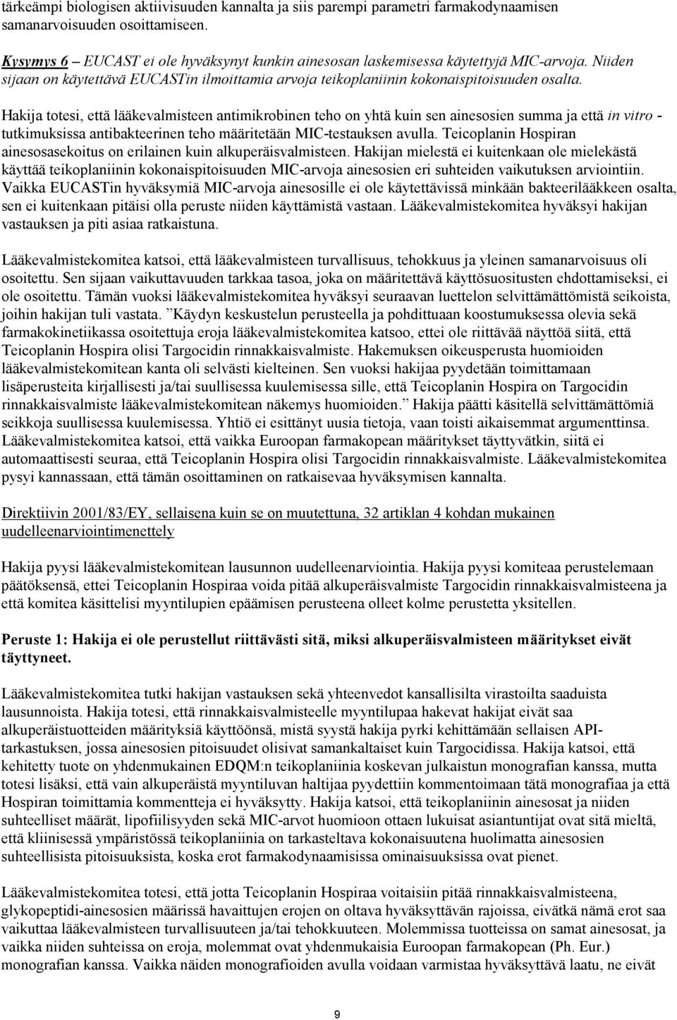 Hakija totesi, että lääkevalmisteen antimikrobinen teho on yhtä kuin sen ainesosien summa ja että in vitro - tutkimuksissa antibakteerinen teho määritetään MIC-testauksen avulla.