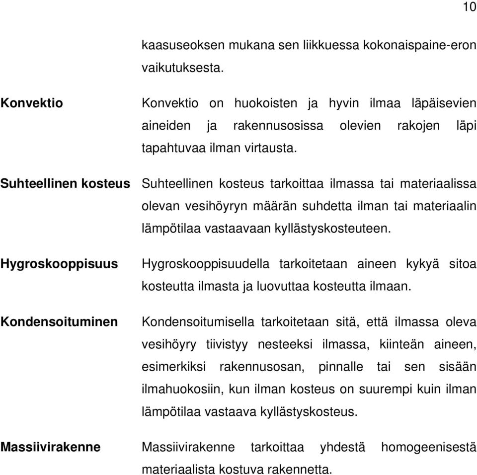 Suhteellinen kosteus Suhteellinen kosteus tarkoittaa ilmassa tai materiaalissa olevan vesihöyryn määrän suhdetta ilman tai materiaalin lämpötilaa vastaavaan kyllästyskosteuteen.