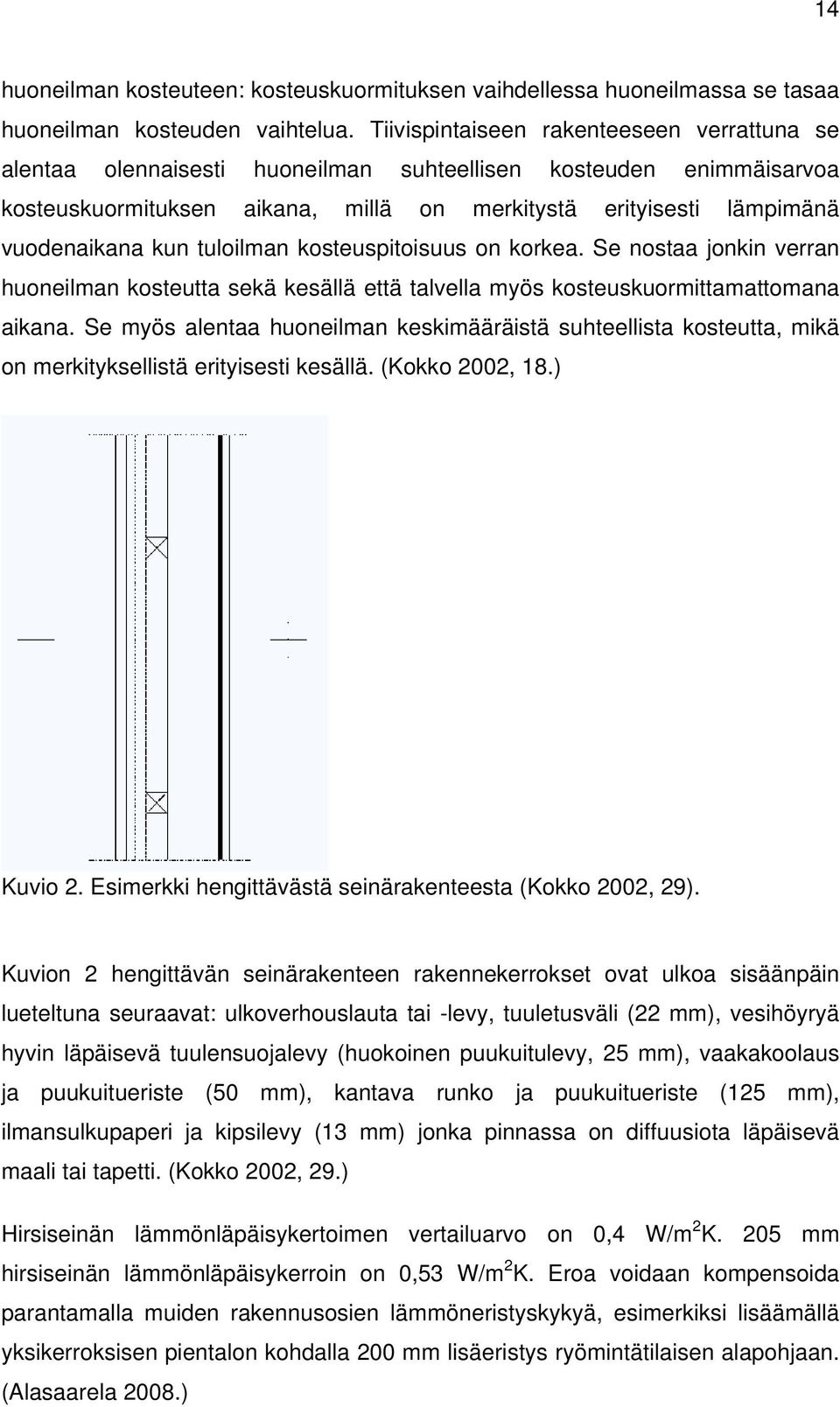 tuloilman kosteuspitoisuus on korkea. Se nostaa jonkin verran huoneilman kosteutta sekä kesällä että talvella myös kosteuskuormittamattomana aikana.