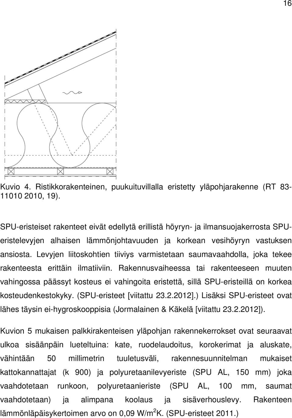 Levyjen liitoskohtien tiiviys varmistetaan saumavaahdolla, joka tekee rakenteesta erittäin ilmatiiviin.