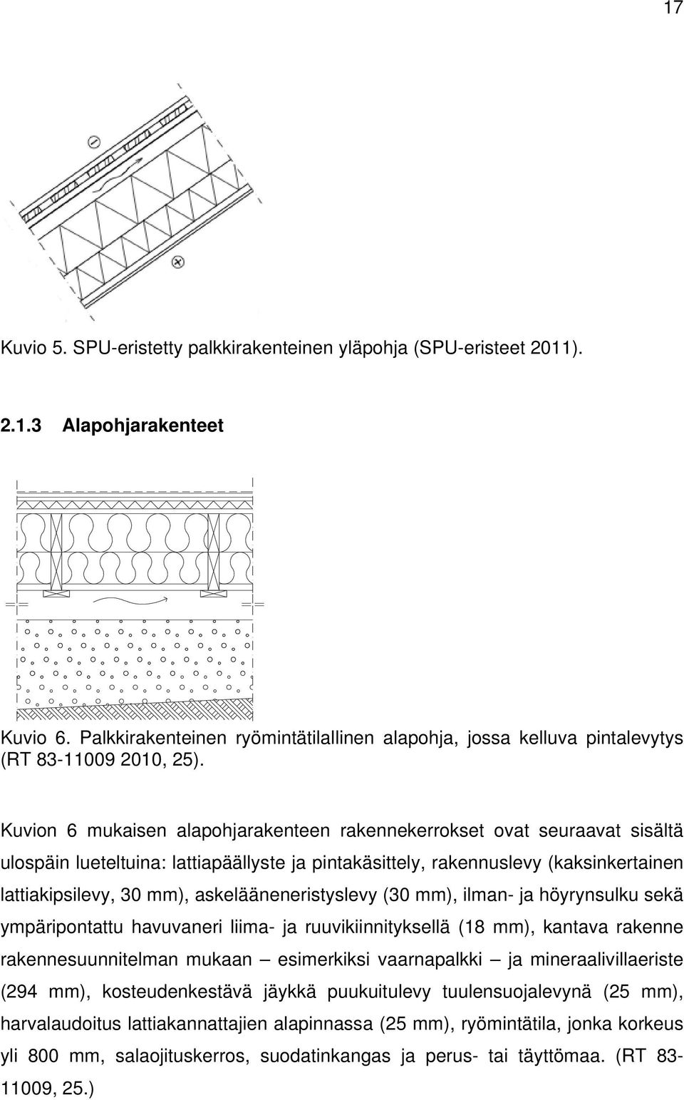 Kuvion 6 mukaisen alapohjarakenteen rakennekerrokset ovat seuraavat sisältä ulospäin lueteltuina: lattiapäällyste ja pintakäsittely, rakennuslevy (kaksinkertainen lattiakipsilevy, 30 mm),