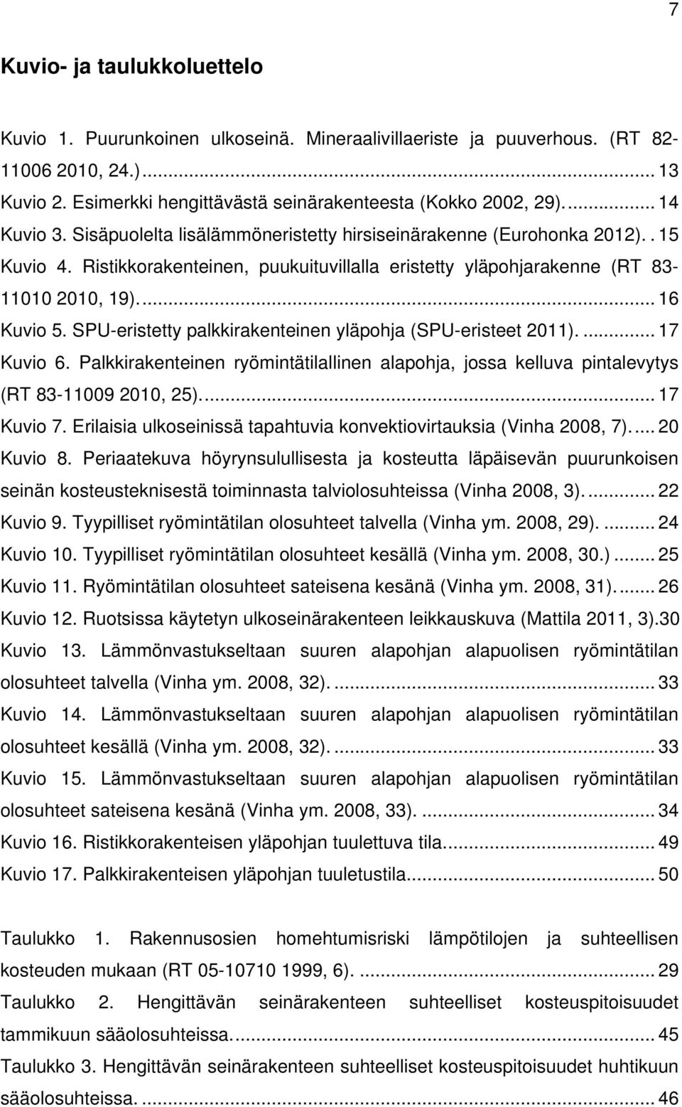 SPU-eristetty palkkirakenteinen yläpohja (SPU-eristeet 2011).... 17 Kuvio 6. Palkkirakenteinen ryömintätilallinen alapohja, jossa kelluva pintalevytys (RT 83-11009 2010, 25).... 17 Kuvio 7.
