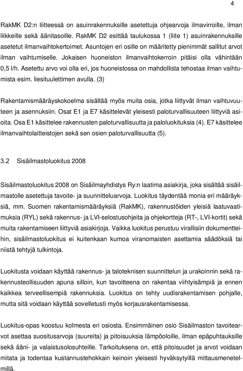 Jokaisen huoneiston ilmanvaihtokerroin pitäisi olla vähintään 0,5 l/h. Asetettu arvo voi olla eri, jos huoneistossa on mahdollista tehostaa ilman vaihtumista esim. liesituulettimen avulla.
