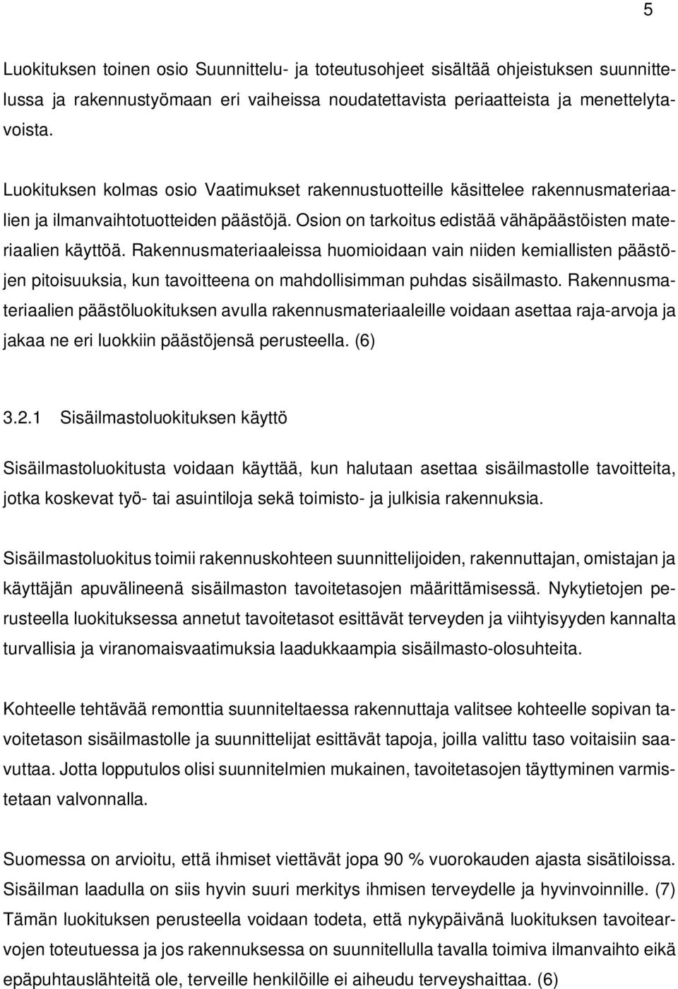 Rakennusmateriaaleissa huomioidaan vain niiden kemiallisten päästöjen pitoisuuksia, kun tavoitteena on mahdollisimman puhdas sisäilmasto.