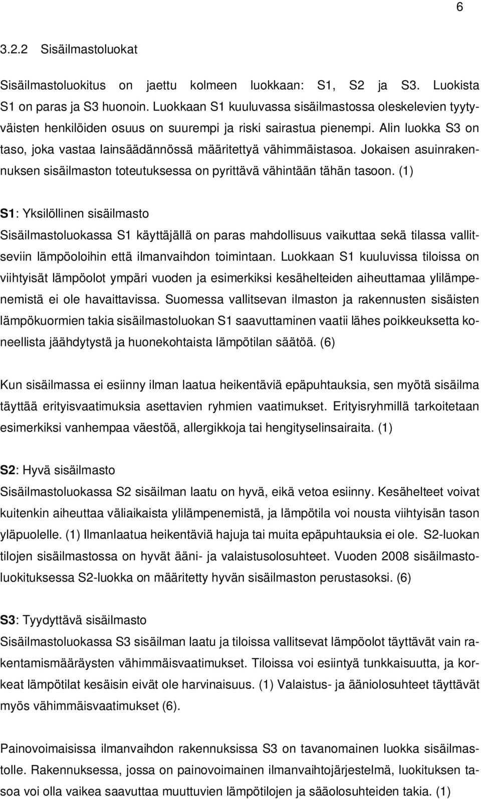 Alin luokka S3 on taso, joka vastaa lainsäädännössä määritettyä vähimmäistasoa. Jokaisen asuinrakennuksen sisäilmaston toteutuksessa on pyrittävä vähintään tähän tasoon.