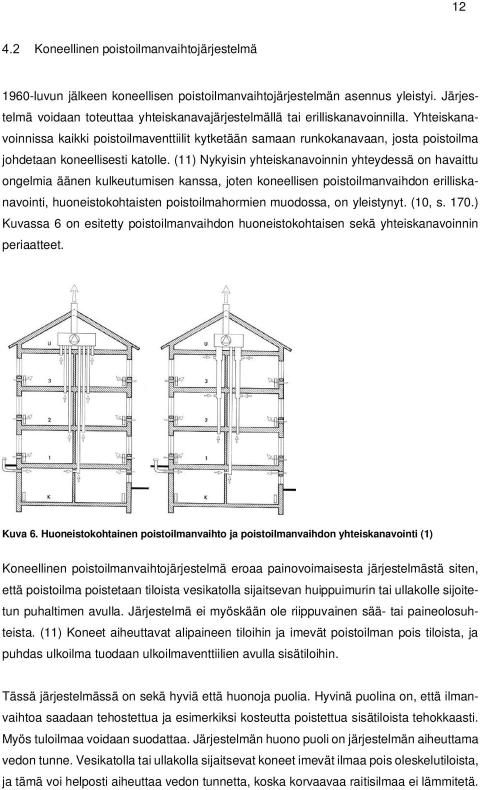 Yhteiskanavoinnissa kaikki poistoilmaventtiilit kytketään samaan runkokanavaan, josta poistoilma johdetaan koneellisesti katolle.