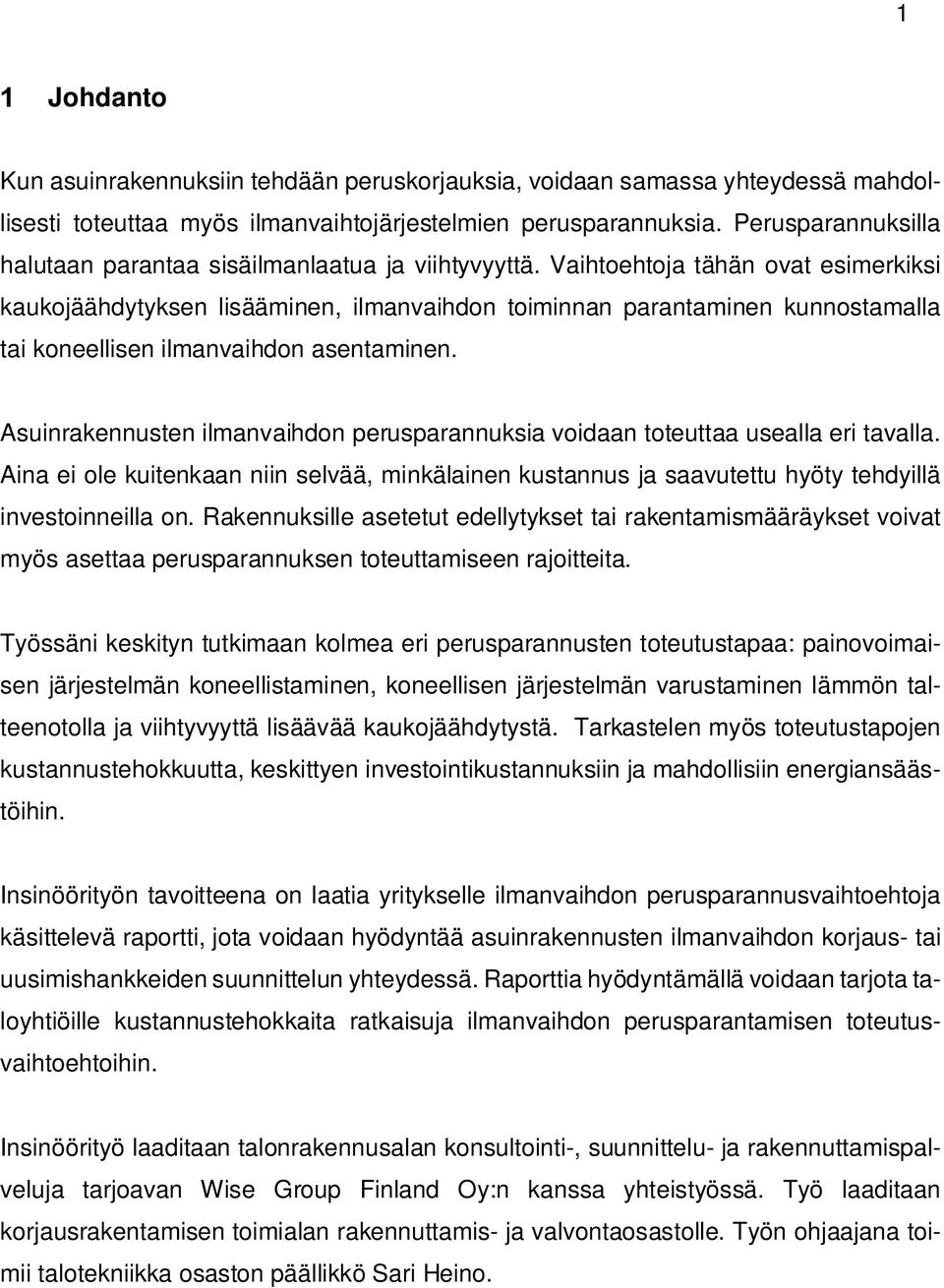 Vaihtoehtoja tähän ovat esimerkiksi kaukojäähdytyksen lisääminen, ilmanvaihdon toiminnan parantaminen kunnostamalla tai koneellisen ilmanvaihdon asentaminen.