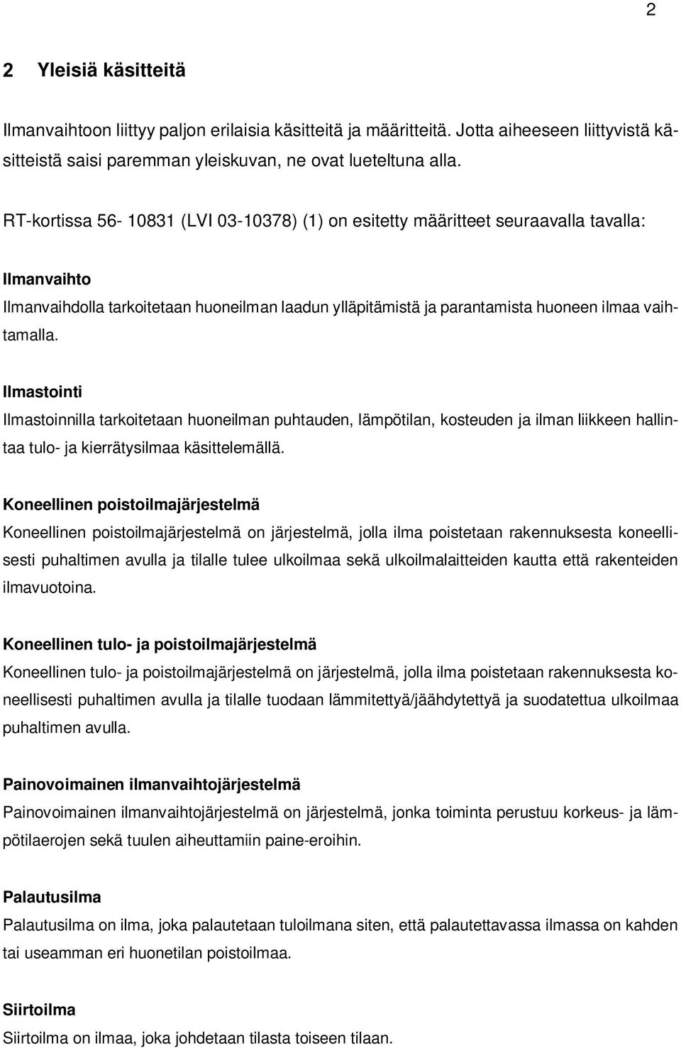 Ilmastointi Ilmastoinnilla tarkoitetaan huoneilman puhtauden, lämpötilan, kosteuden ja ilman liikkeen hallintaa tulo- ja kierrätysilmaa käsittelemällä.