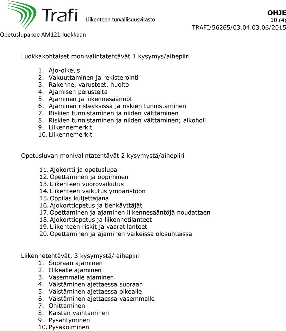 Liikennemerkit Opetusluvan monivalintatehtävät 2 kysymystä/aihepiiri 11. Ajokortti ja opetuslupa 12. Opettaminen ja oppiminen 13. Liikenteen vuorovaikutus 14. Liikenteen vaikutus ympäristöön 15.