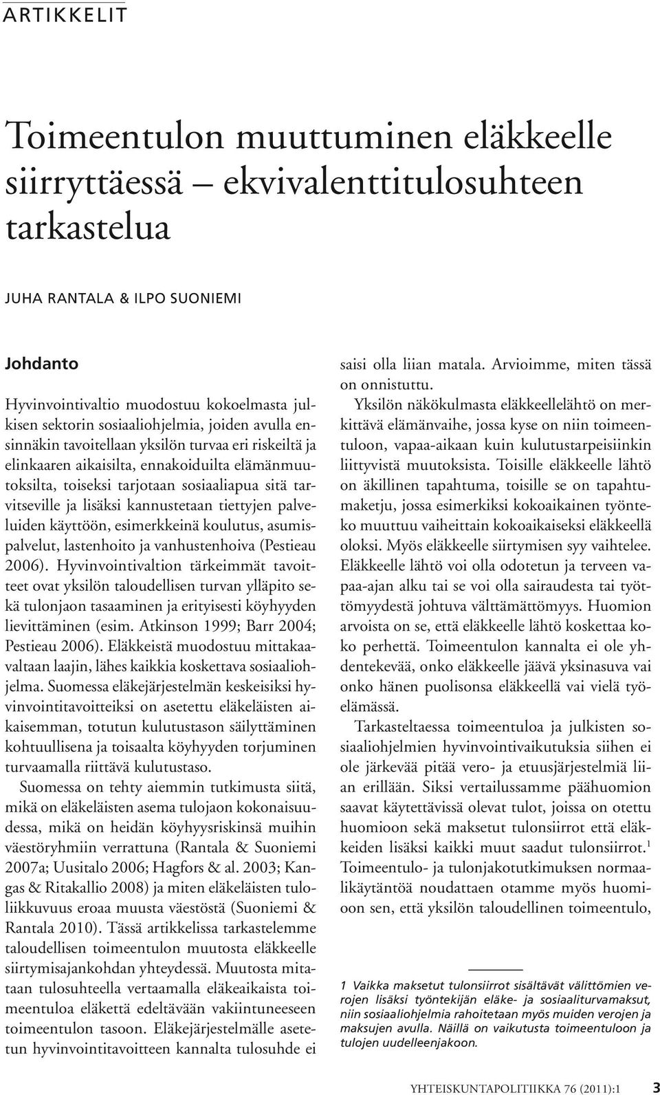lisäksi kannustetaan tiettyjen palveluiden käyttöön, esimerkkeinä koulutus, asumispalvelut, lastenhoito ja vanhustenhoiva (Pestieau 2006).