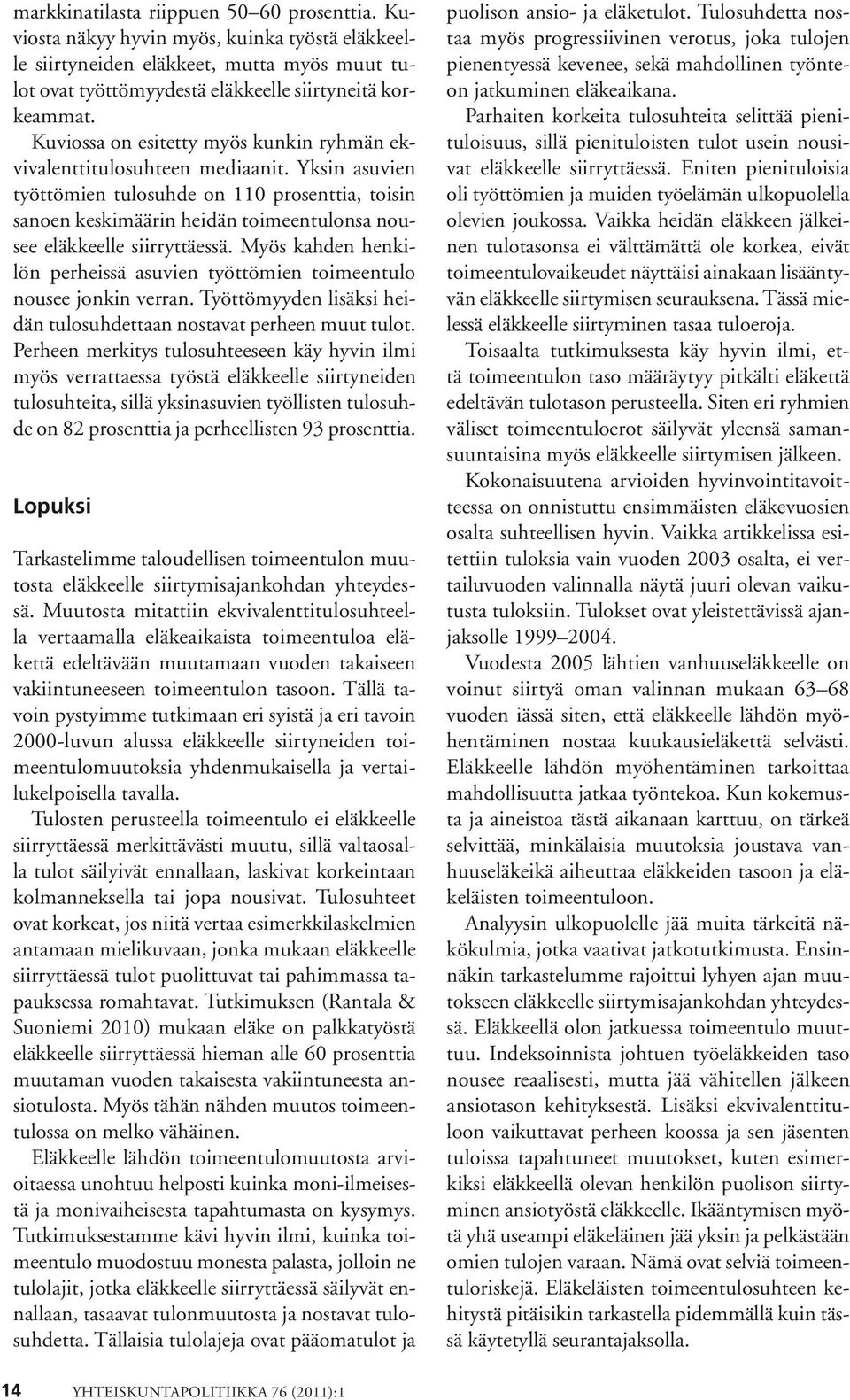 Yksin asuvien työttömien tulosuhde on 110 prosenttia, toisin sanoen keskimäärin heidän toimeentulonsa nousee eläkkeelle siirryttäessä.