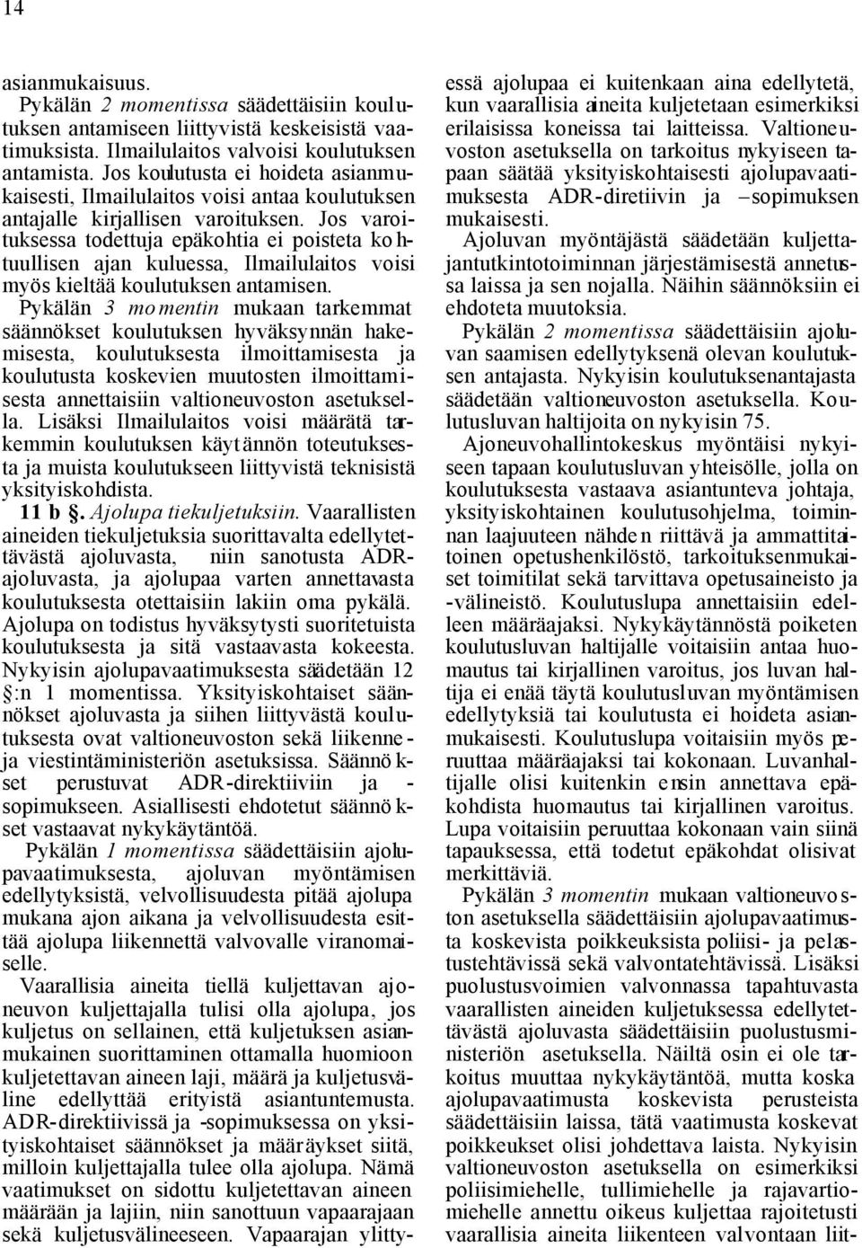 Jos varoituksessa todettuja epäkohtia ei poisteta kohtuullisen ajan kuluessa, Ilmailulaitos voisi myös kieltää koulutuksen antamisen.