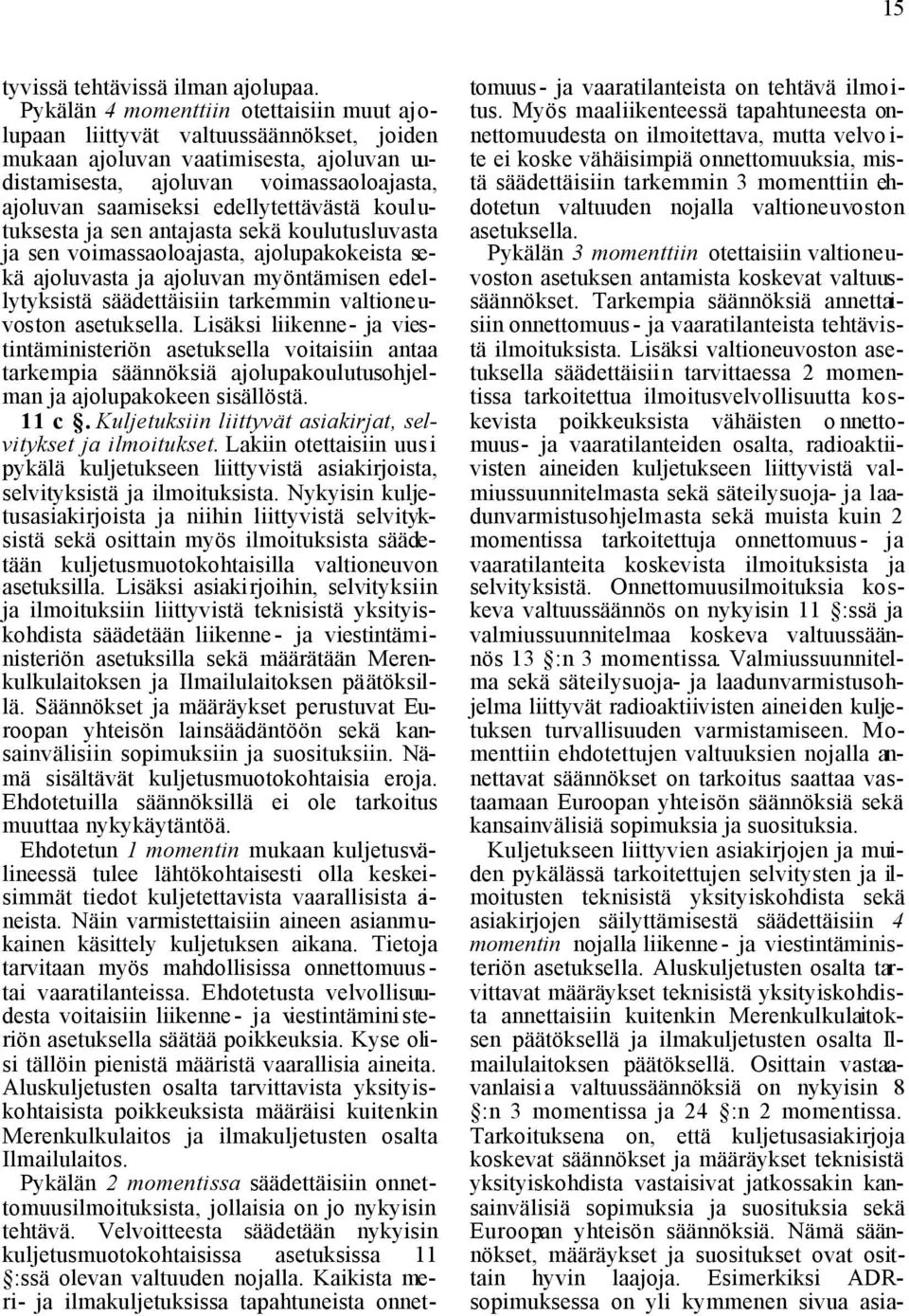 edellytettävästä koulutuksesta ja sen antajasta sekä koulutusluvasta ja sen voimassaoloajasta, ajolupakokeista sekä ajoluvasta ja ajoluvan myöntämisen edellytyksistä säädettäisiin tarkemmin