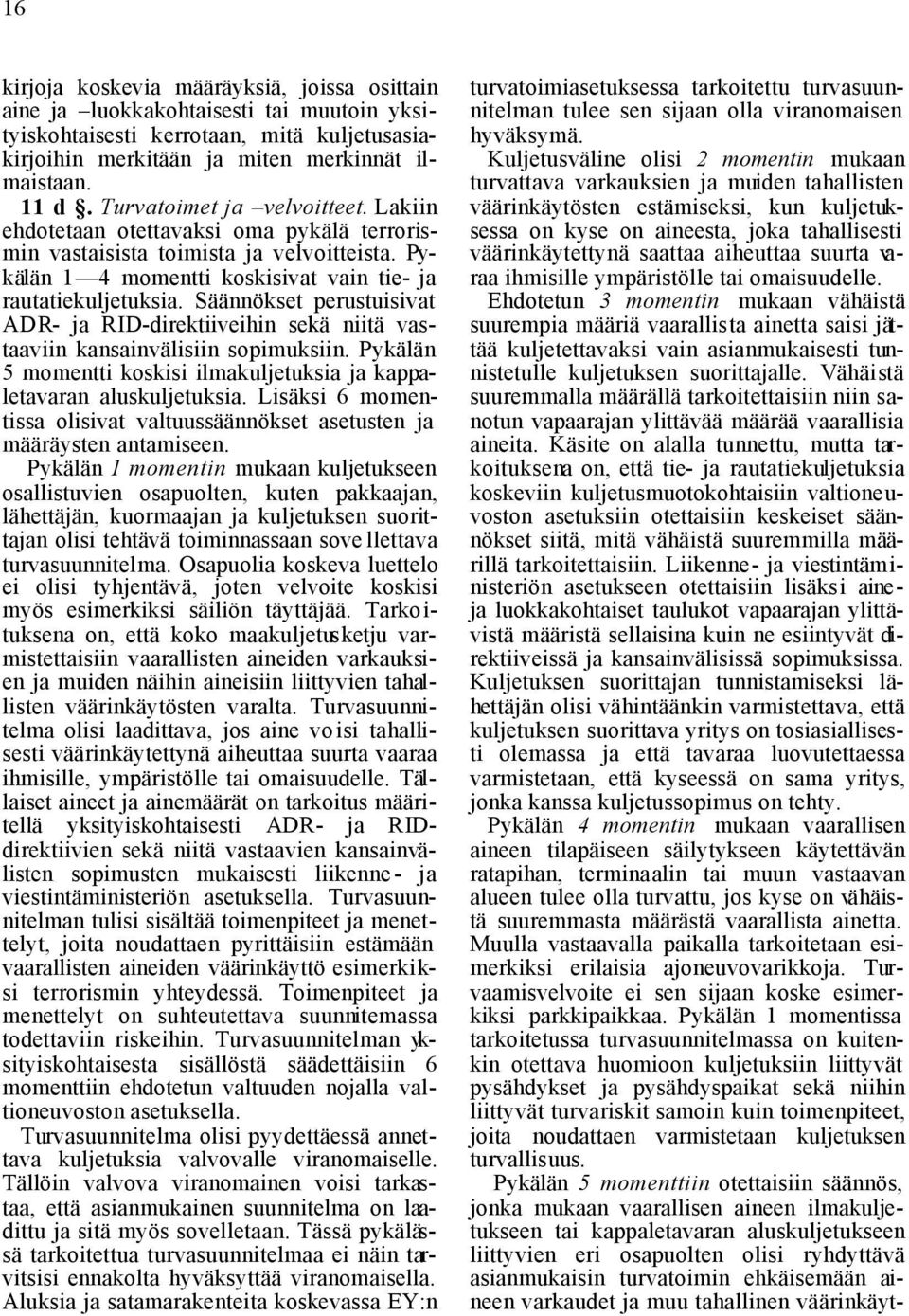 Säännökset perustuisivat ADR- ja RID-direktiiveihin sekä niitä vastaaviin kansainvälisiin sopimuksiin. Pykälän 5 momentti koskisi ilmakuljetuksia ja kappaletavaran aluskuljetuksia.
