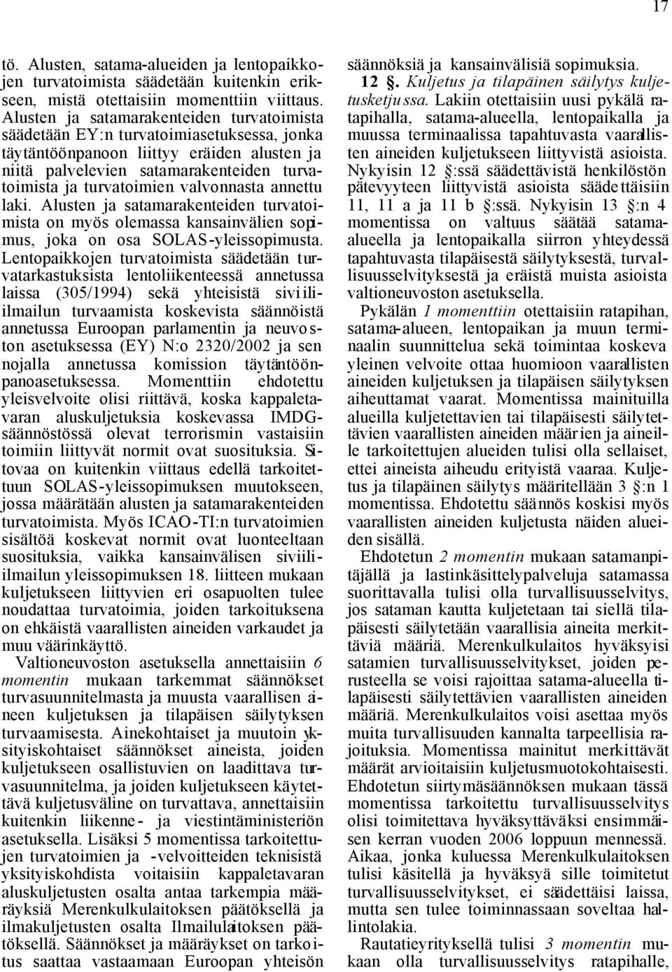 valvonnasta annettu laki. Alusten ja satamarakenteiden turvatoimista on myös olemassa kansainvälien sopimus, joka on osa SOLAS-yleissopimusta.
