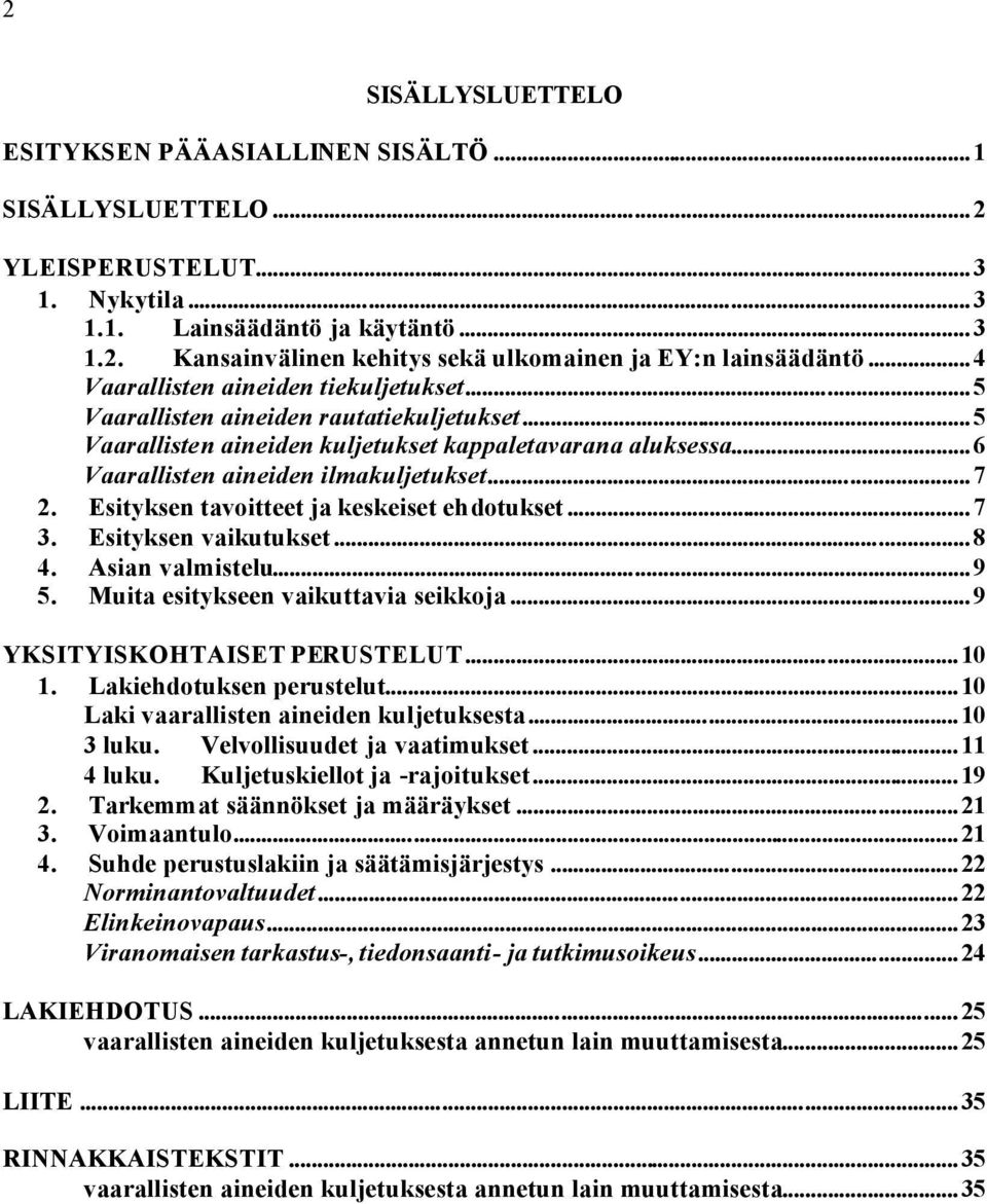 Esityksen tavoitteet ja keskeiset ehdotukset...7 3. Esityksen vaikutukset...8 4. Asian valmistelu...9 5. Muita esitykseen vaikuttavia seikkoja...9 YKSITYISKOHTAISET PERUSTELUT...10 1.