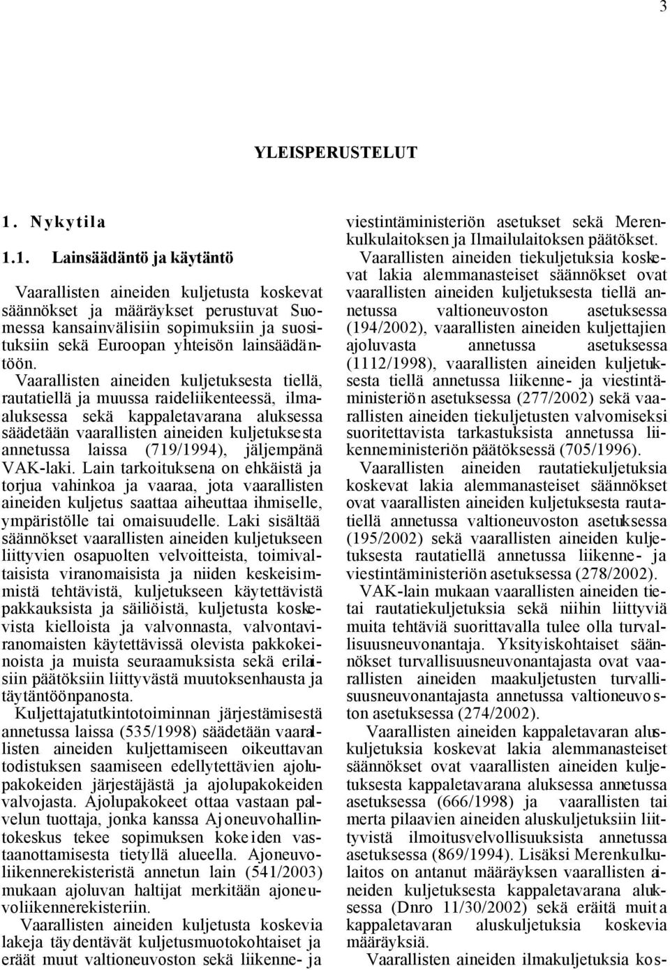 1. Lainsäädäntö ja käytäntö Vaarallisten aineiden kuljetusta koskevat säännökset ja määräykset perustuvat Suomessa kansainvälisiin sopimuksiin ja suosituksiin sekä Euroopan yhteisön lainsäädäntöön.