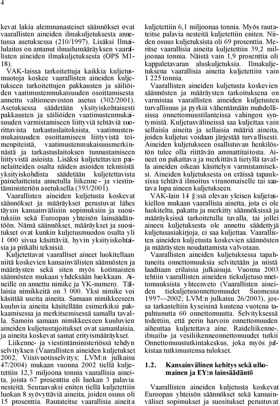 VAK-laissa tarkoitettuja kaikkia kuljetusmuotoja koskee vaarallisten aineiden kuljetukseen tarkoitettujen pakkausten ja säiliöiden vaatimustenmukaisuuden osoittamisesta annettu valtioneuvoston asetus
