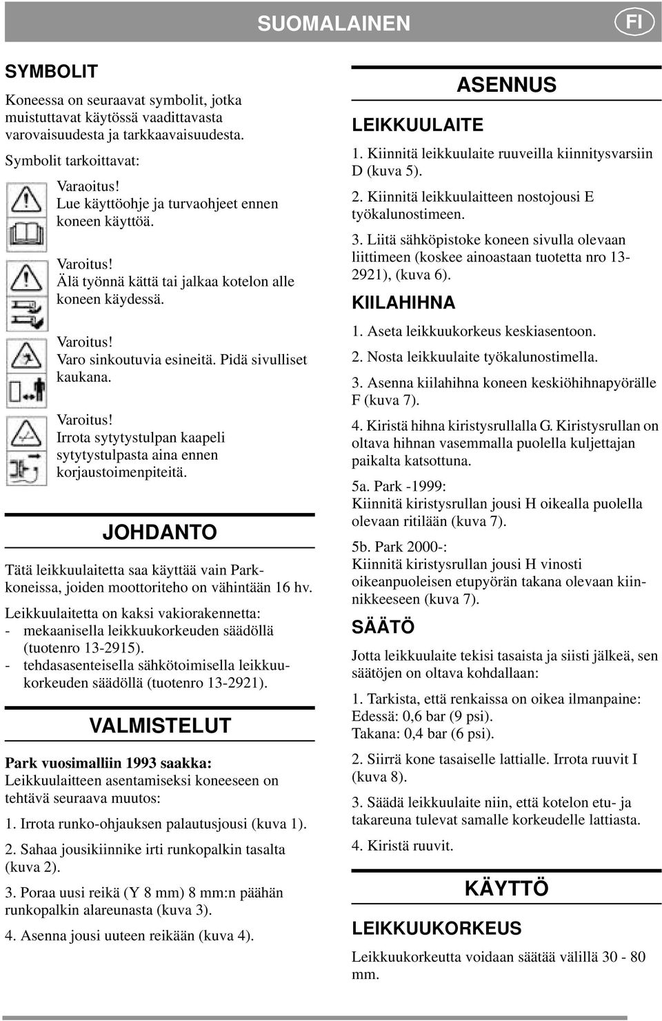 JOHDANTO Tätä leikkuulaitetta saa käyttää vain Parkkoneissa, joiden moottoriteho on vähintään 16 hv.