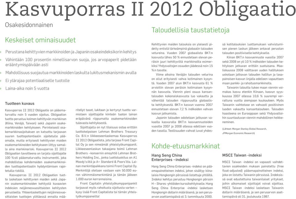 Kasvuporras II 2012 Obligaatio on pääomaturvattu noin 5 vuoden sijoitus. Obligaation tuotto perustuu kolmen kehittyvän markkinan (Kiina, Venäjä, Taiwan) sekä Japanin osakemarkkinoiden kehitykseen.