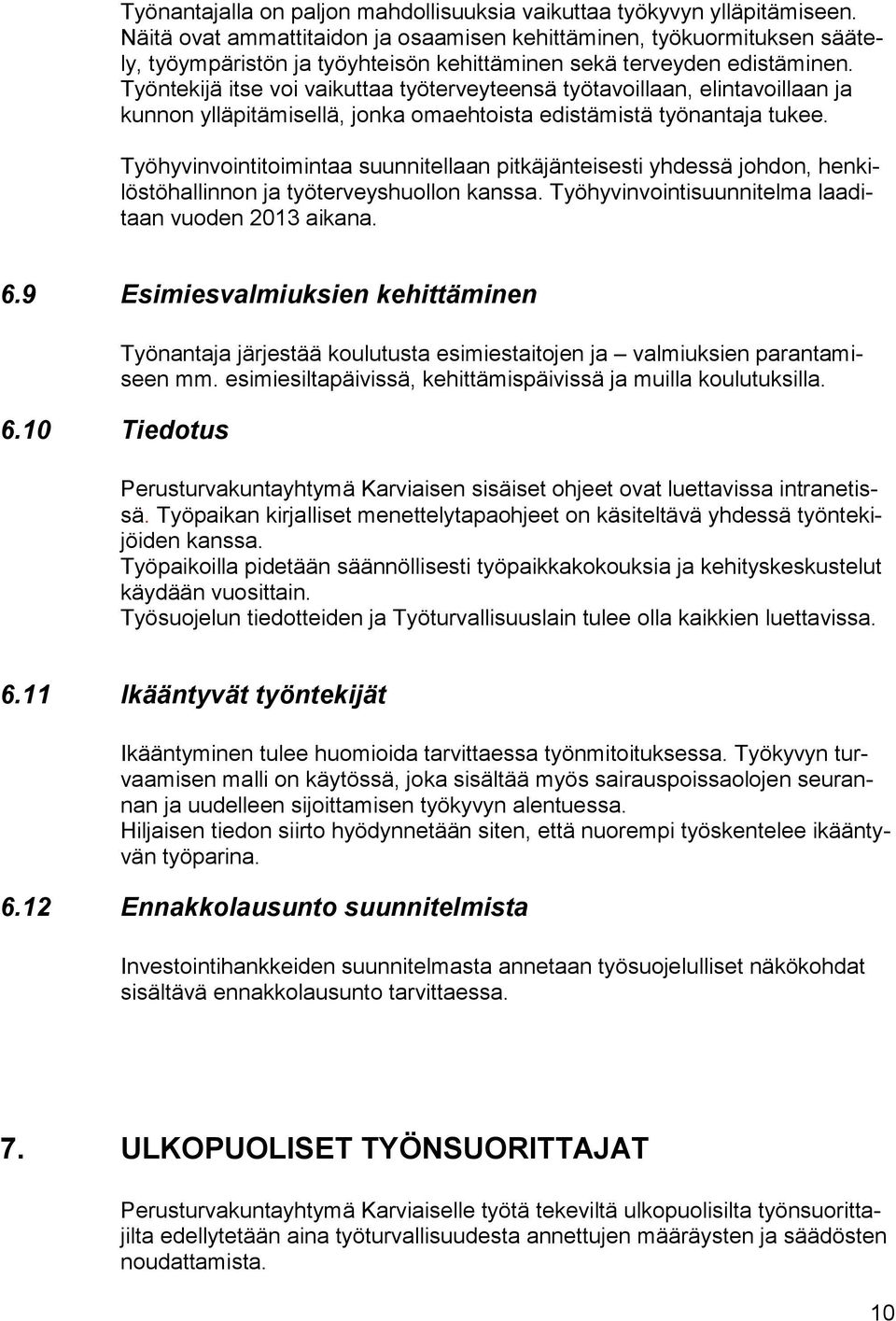 Työntekijä itse voi vaikuttaa työterveyteensä työtavoillaan, elintavoillaan ja kunnon ylläpitämisellä, jonka omaehtoista edistämistä työnantaja tukee.