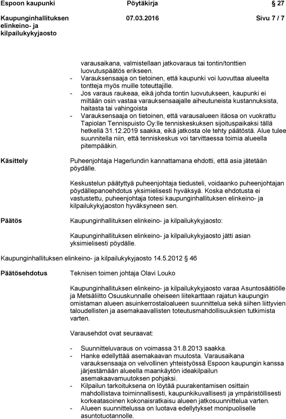 - Jos varaus raukeaa, eikä johda tontin luovutukseen, kaupunki ei miltään osin vastaa varauksensaajalle aiheutuneista kustannuksista, haitasta tai vahingoista - Varauksensaaja on tietoinen, että