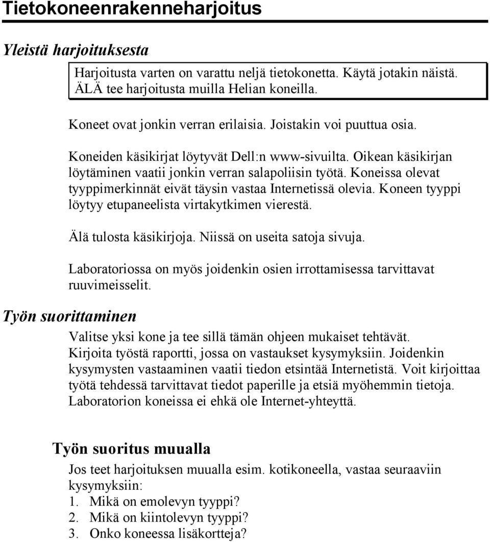 Koneissa olevat tyyppimerkinnät eivät täysin vastaa Internetissä olevia. Koneen tyyppi löytyy etupaneelista virtakytkimen vierestä. Älä tulosta käsikirjoja. Niissä on useita satoja sivuja.