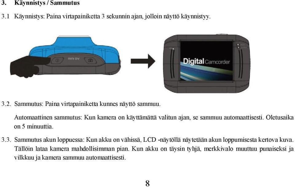 Automaattinen sammutus: Kun kamera on käyttämättä valitun ajan, se sammuu automaattisesti. Oletusaika on 5 minuuttia. 3.