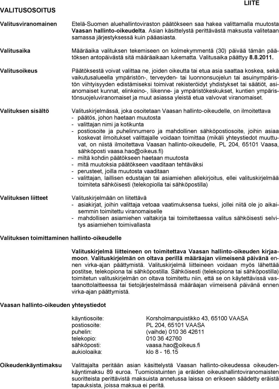 Määräaika valituksen tekemiseen on kolmekymmentä (30) päivää tämän päätöksen antopäivästä sitä määräaikaan lukematta. Valitusaika päättyy 8.8.2011.
