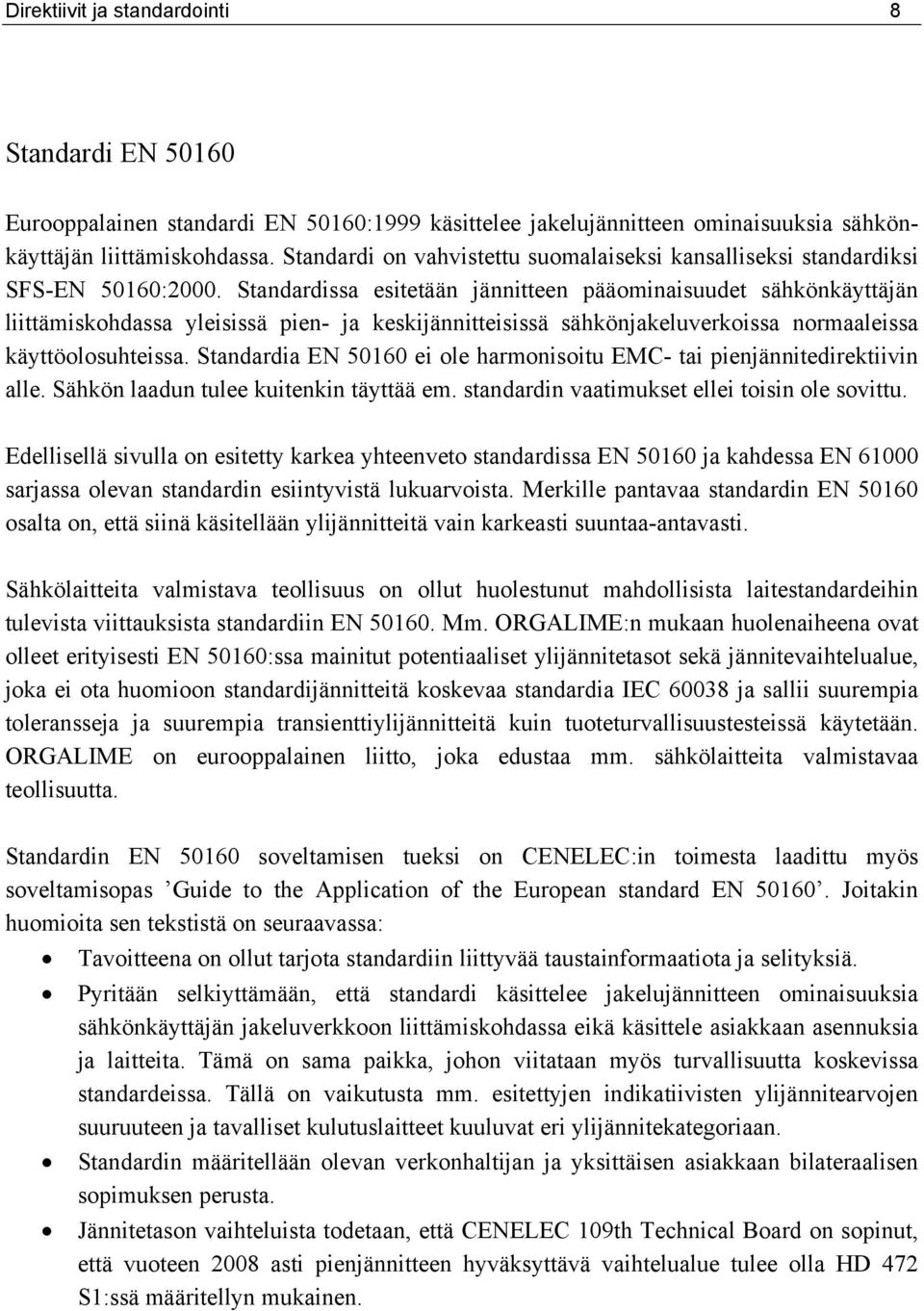 Standardissa esitetään jännitteen pääominaisuudet sähkönkäyttäjän liittämiskohdassa yleisissä pien- ja keskijännitteisissä sähkönjakeluverkoissa normaaleissa käyttöolosuhteissa.