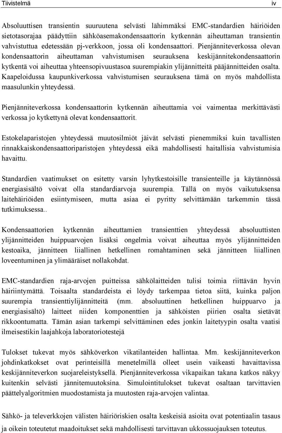 Pienjänniteverkossa olevan kondensaattorin aiheuttaman vahvistumisen seurauksena keskijännitekondensaattorin kytkentä voi aiheuttaa yhteensopivuustasoa suurempiakin ylijännitteitä pääjännitteiden