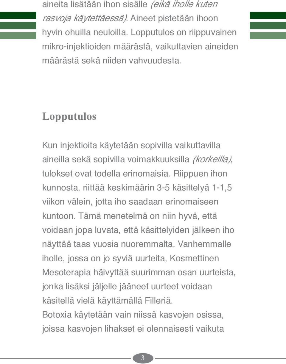 Lopputulos Kun injektioita käytetään sopivilla vaikuttavilla aineilla sekä sopivilla voimakkuuksilla (korkeilla), tulokset ovat todella erinomaisia.