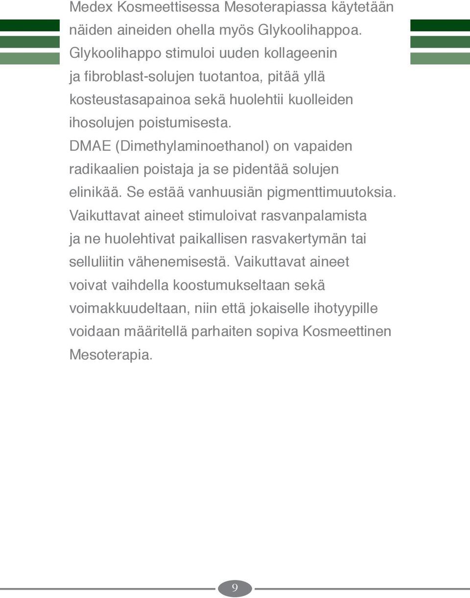 DMAE (Dimethylaminoethanol) on vapaiden radikaalien poistaja ja se pidentää solujen elinikää. Se estää vanhuusiän pigmenttimuutoksia.