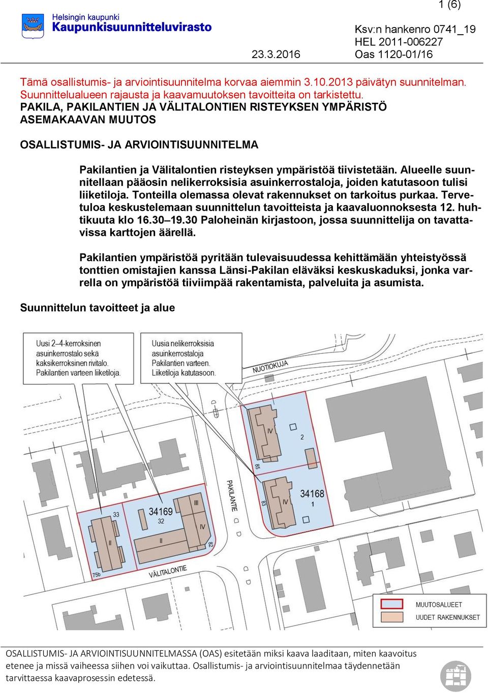 PAKILA, PAKILANTIEN JA VÄLITALONTIEN RISTEYKSEN YMPÄRISTÖ ASEMAKAAVAN MUUTOS OSALLISTUMIS- JA ARVIOINTISUUNNITELMA Pakilantien ja Välitalontien risteyksen ympäristöä tiivistetään.