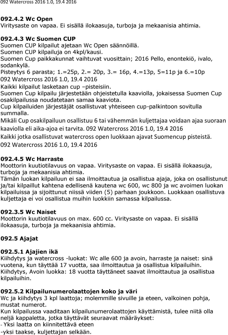 4 2016 Kaikki kilpailut lasketaan cup pisteisiin. Suomen Cup kilpailu järjestetään ohjeistetulla kaaviolla, jokaisessa Suomen Cup osakilpailussa noudatetaan samaa kaaviota.
