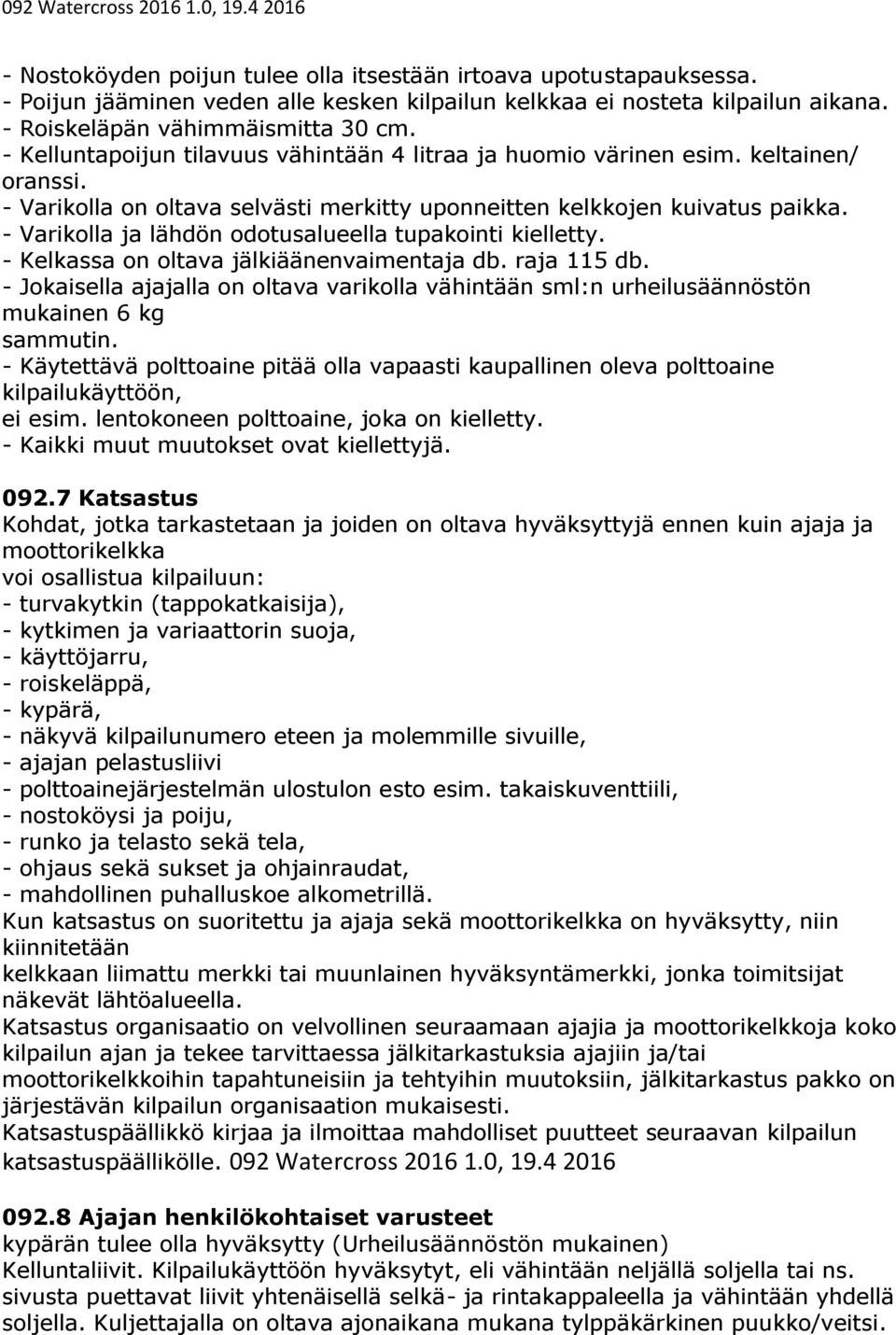 - Varikolla ja lähdön odotusalueella tupakointi kielletty. - Kelkassa on oltava jälkiäänenvaimentaja db. raja 115 db.