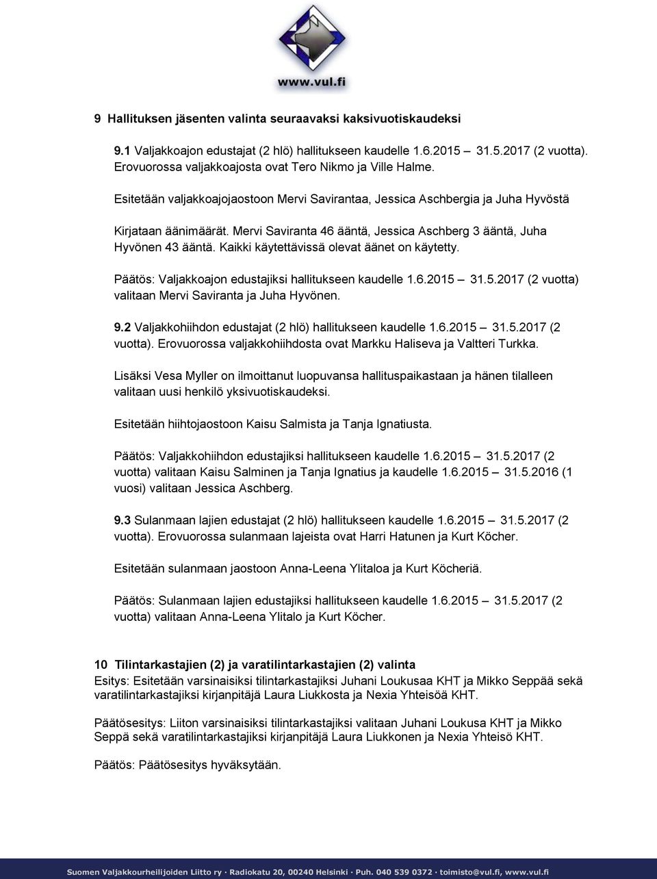 Mervi Saviranta 46 ääntä, Jessica Aschberg, Juha Hyvönen 4. Kaikki käytettävissä olevat äänet on käytetty. Päätös: Valjakkoajon edustajiksi hallitukseen kaudelle 1.6.2015 