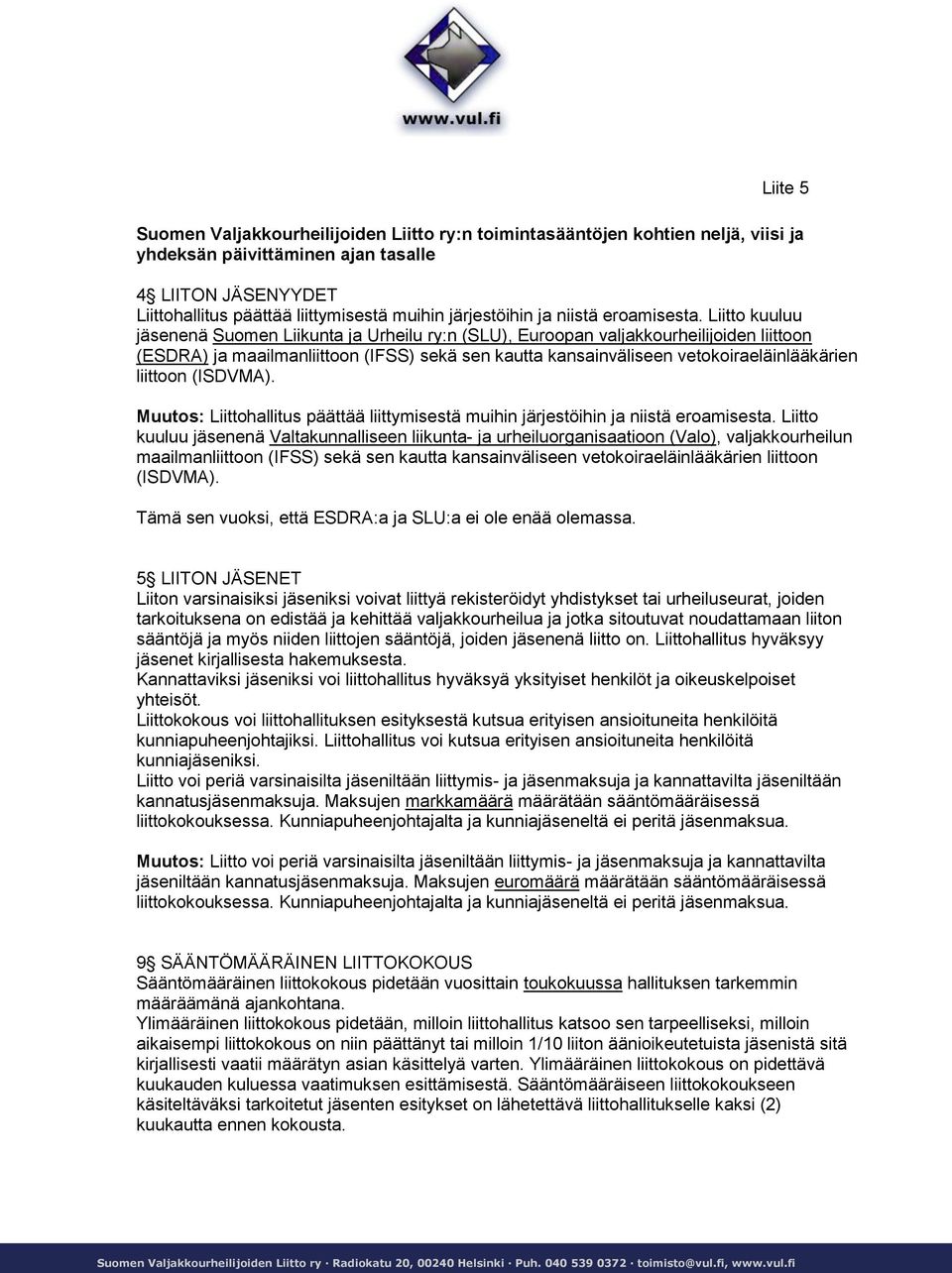 Liitto kuuluu jäsenenä Suomen Liikunta ja Urheilu ry:n (SLU), Euroopan valjakkourheilijoiden liittoon (ESDRA) ja maailmanliittoon (IFSS) sekä sen kautta kansainväliseen vetokoiraeläinlääkärien