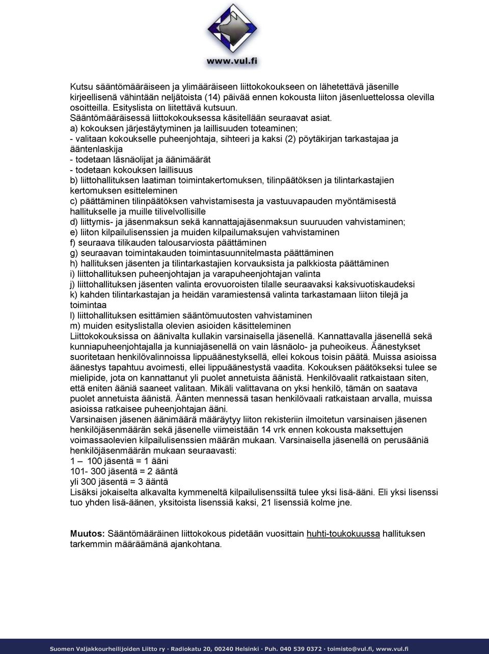 a) kokouksen järjestäytyminen ja laillisuuden toteaminen; - valitaan kokoukselle puheenjohtaja, sihteeri ja kaksi (2) pöytäkirjan tarkastajaa ja ääntenlaskija - todetaan läsnäolijat ja äänimäärät -