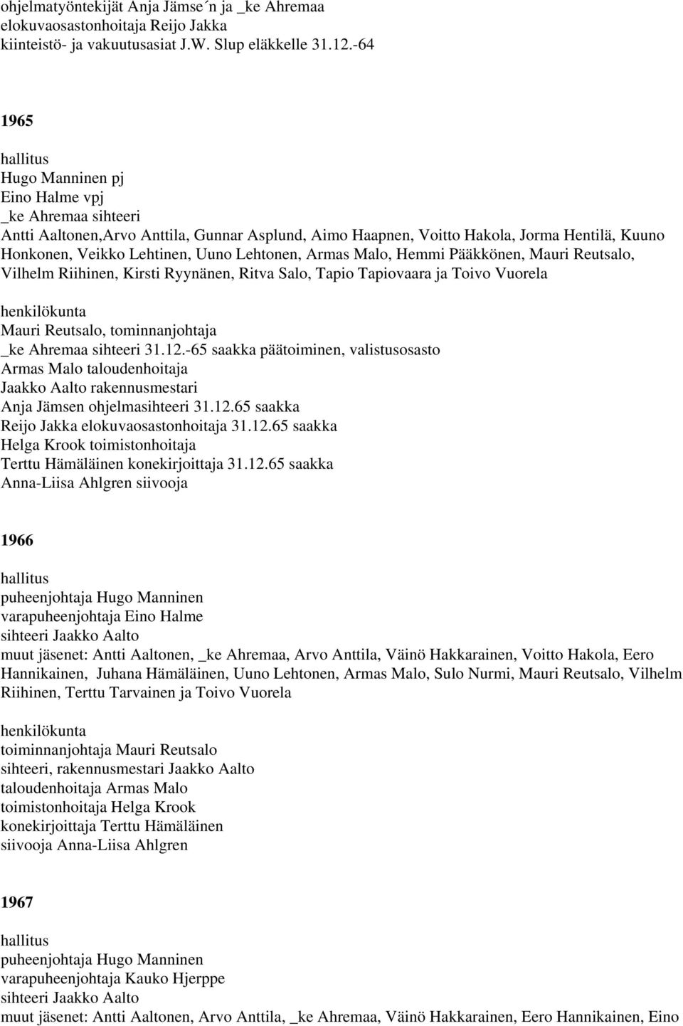 Armas Malo, Hemmi Pääkkönen, Mauri Reutsalo, Vilhelm Riihinen, Kirsti Ryynänen, Ritva Salo, Tapio Tapiovaara ja Toivo Vuorela Mauri Reutsalo, tominnanjohtaja _ke Ahremaa sihteeri 31.12.