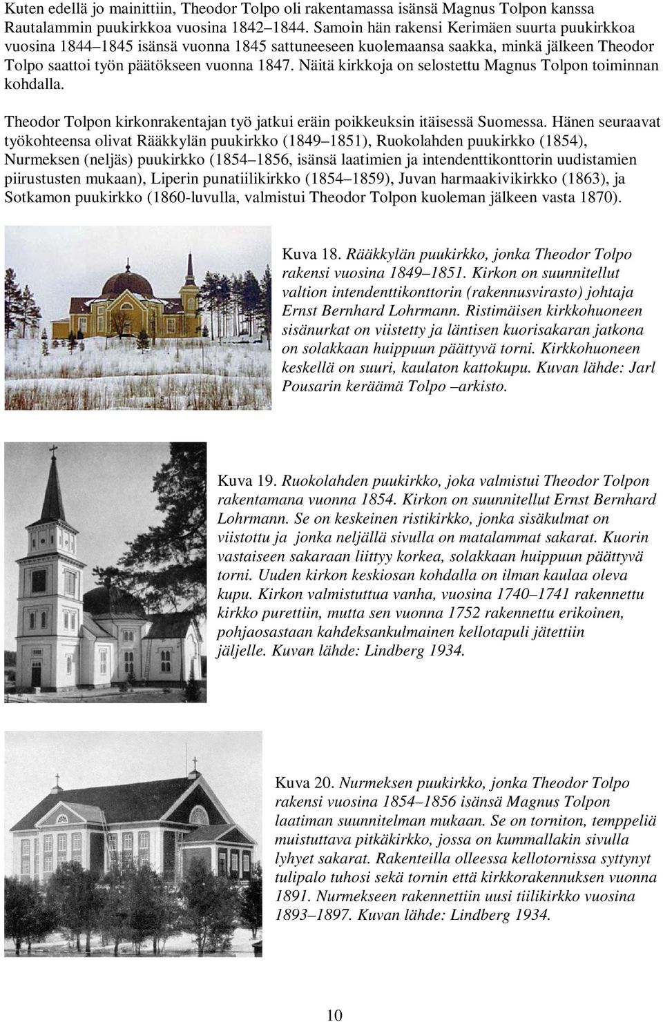 Näitä kirkkoja on selostettu Magnus Tolpon toiminnan kohdalla. Theodor Tolpon kirkonrakentajan työ jatkui eräin poikkeuksin itäisessä Suomessa.