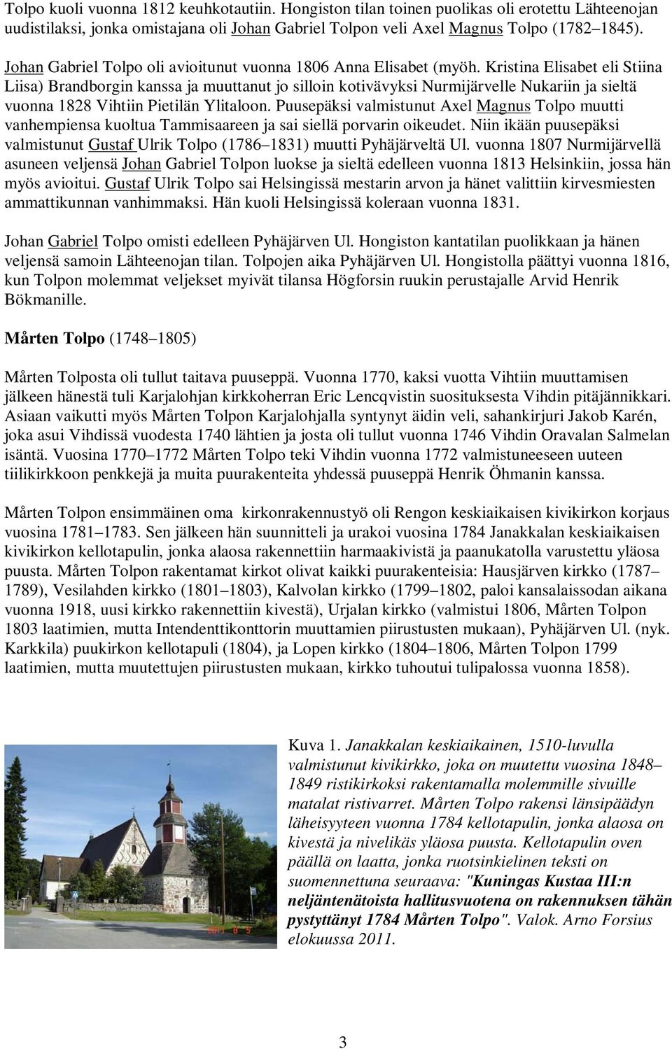 Kristina Elisabet eli Stiina Liisa) Brandborgin kanssa ja muuttanut jo silloin kotivävyksi Nurmijärvelle Nukariin ja sieltä vuonna 1828 Vihtiin Pietilän Ylitaloon.