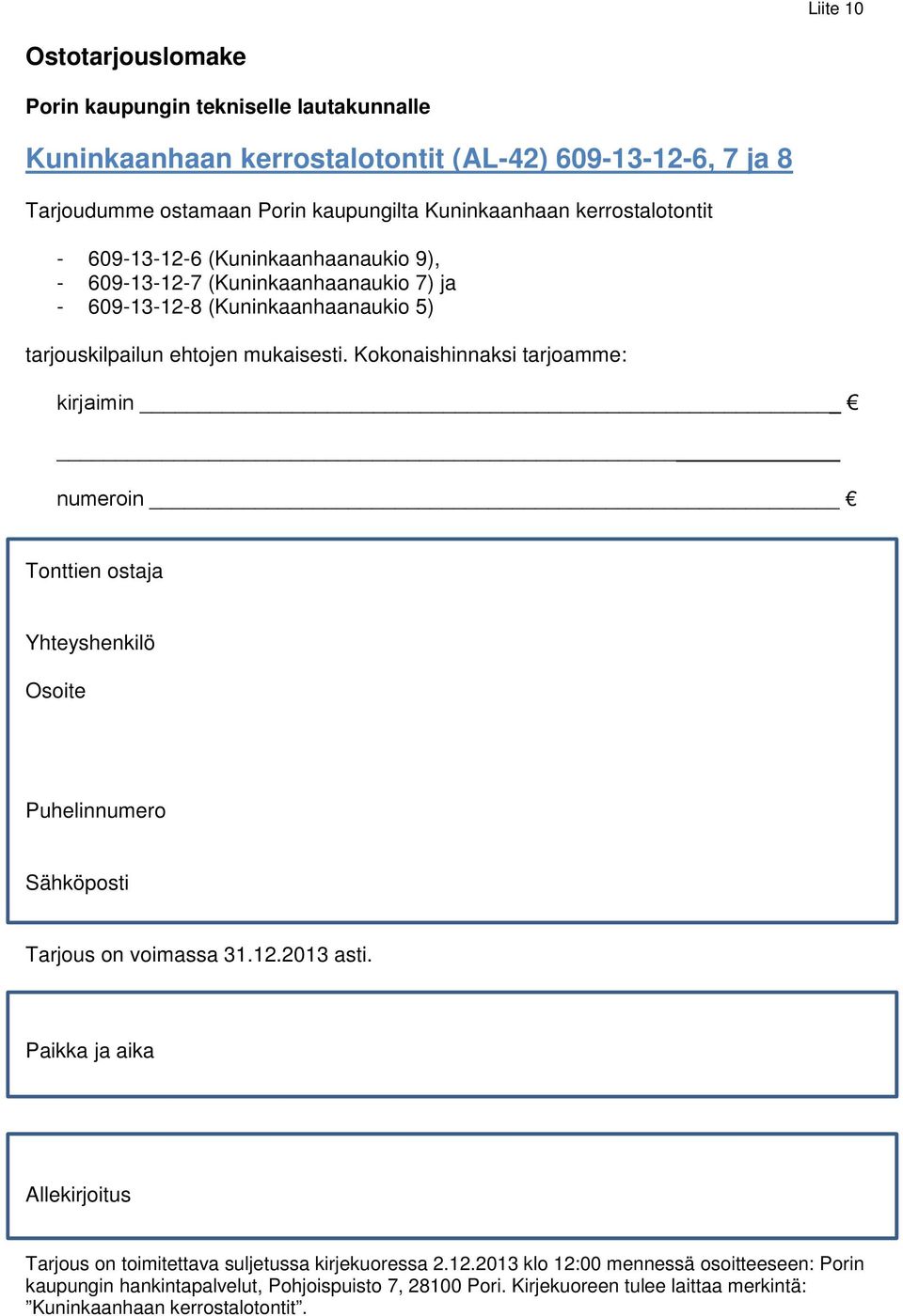 Kokonaishinnaksi tarjoamme: kirjaimin numeroin Tonttien ostaja Yhteyshenkilö Osoite Puhelinnumero Sähköposti Tarjous on voimassa 31.12.2013 asti.