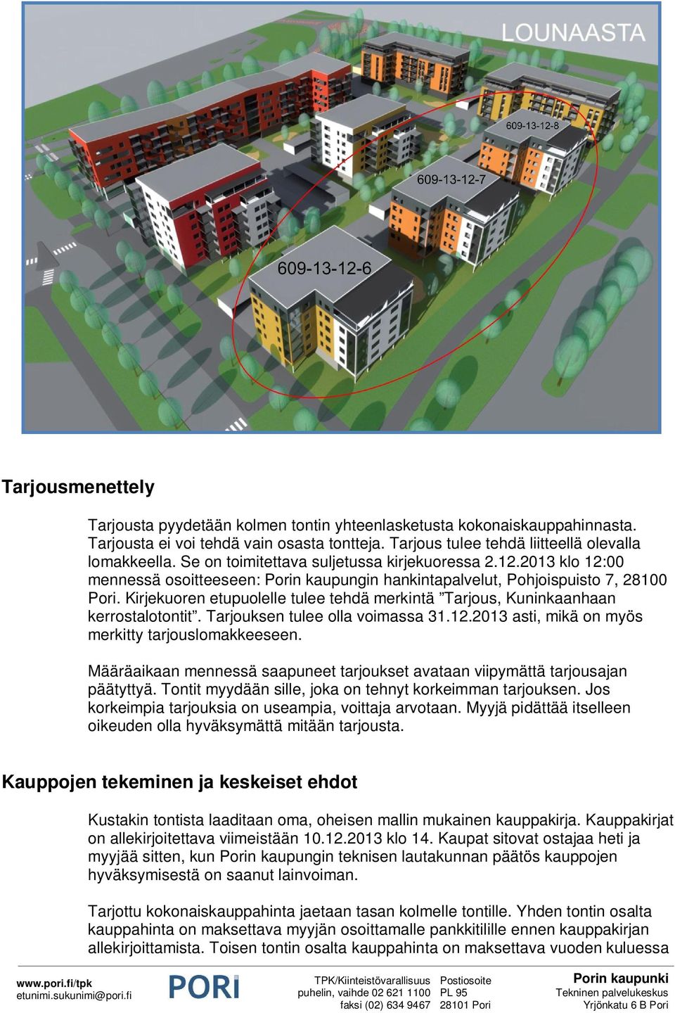 Kirjekuoren etupuolelle tulee tehdä merkintä Tarjous, Kuninkaanhaan kerrostalotontit. Tarjouksen tulee olla voimassa 31.12.2013 asti, mikä on myös merkitty tarjouslomakkeeseen.