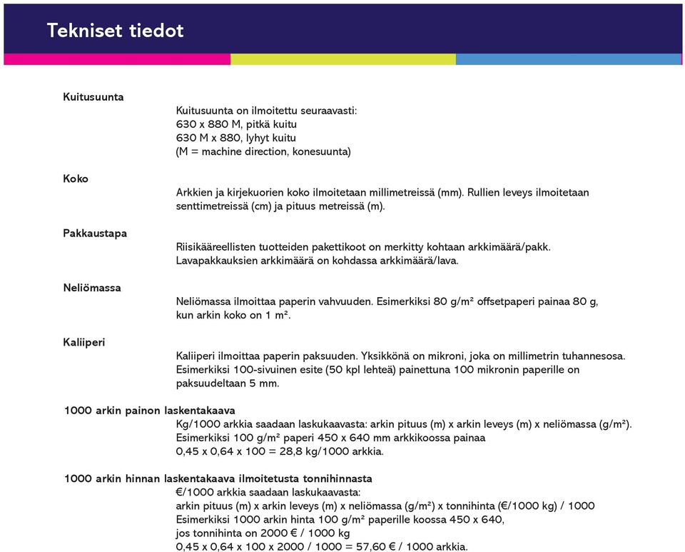 Riisikääreellisten tuotteiden pakettikoot on merkitty kohtaan arkkimäärä/pakk. Lavapakkauksien arkkimäärä on kohdassa arkkimäärä/lava. Neliömassa ilmoittaa paperin vahvuuden.