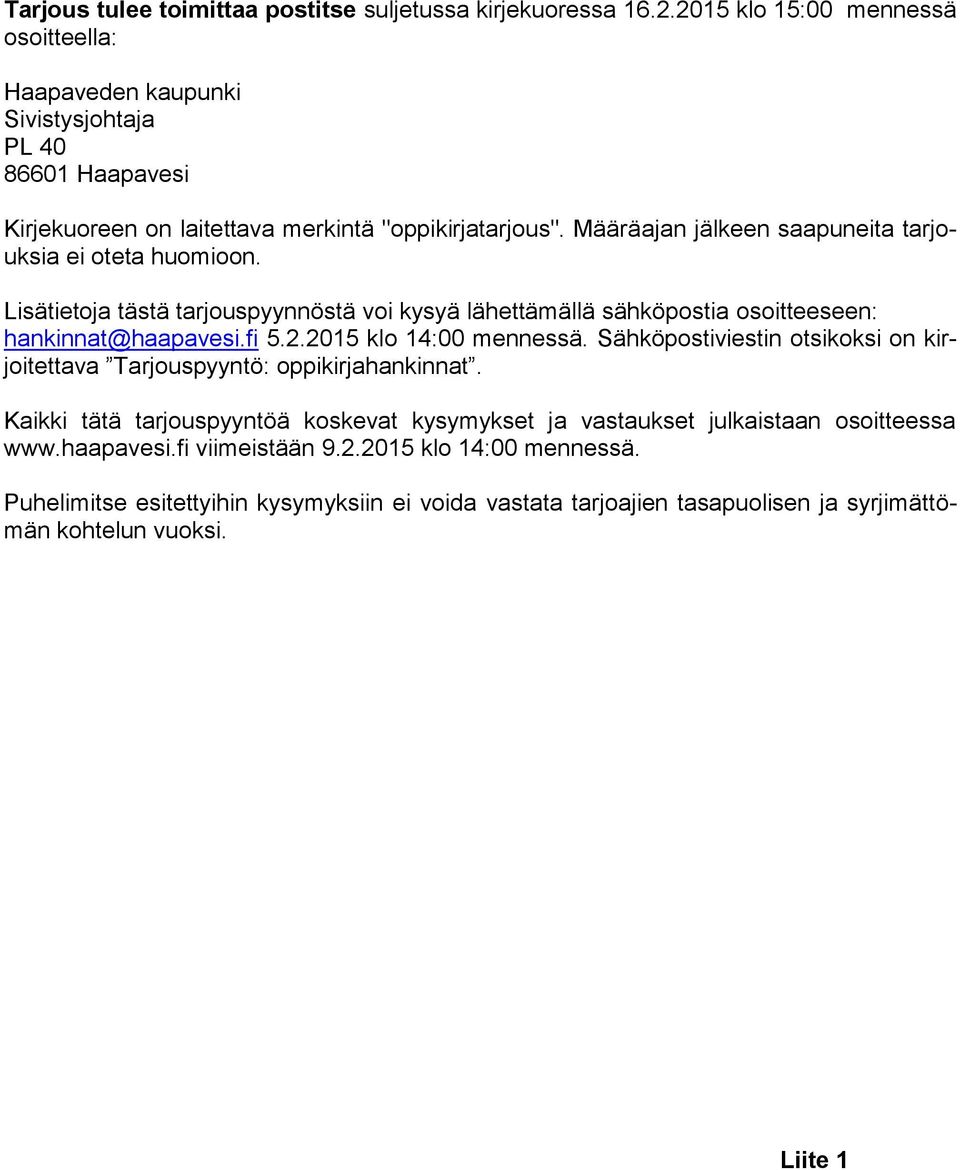 Määräajan jälkeen saapuneita tarjouksia ei oteta huomioon. Lisätietoja tästä tarjouspyynnöstä voi kysyä lähettämällä sähköpostia osoitteeseen: hankinnat@haapavesi.fi 5.2.