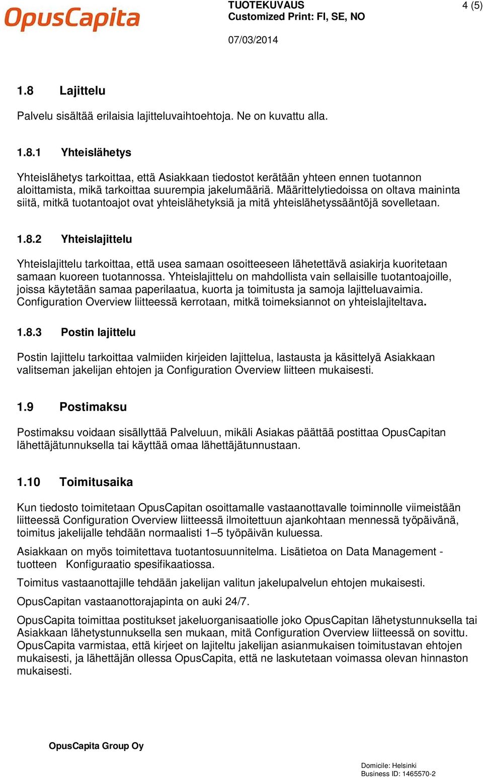 2 Yhteislajittelu Yhteislajittelu tarkoittaa, että usea samaan osoitteeseen lähetettävä asiakirja kuoritetaan samaan kuoreen tuotannossa.