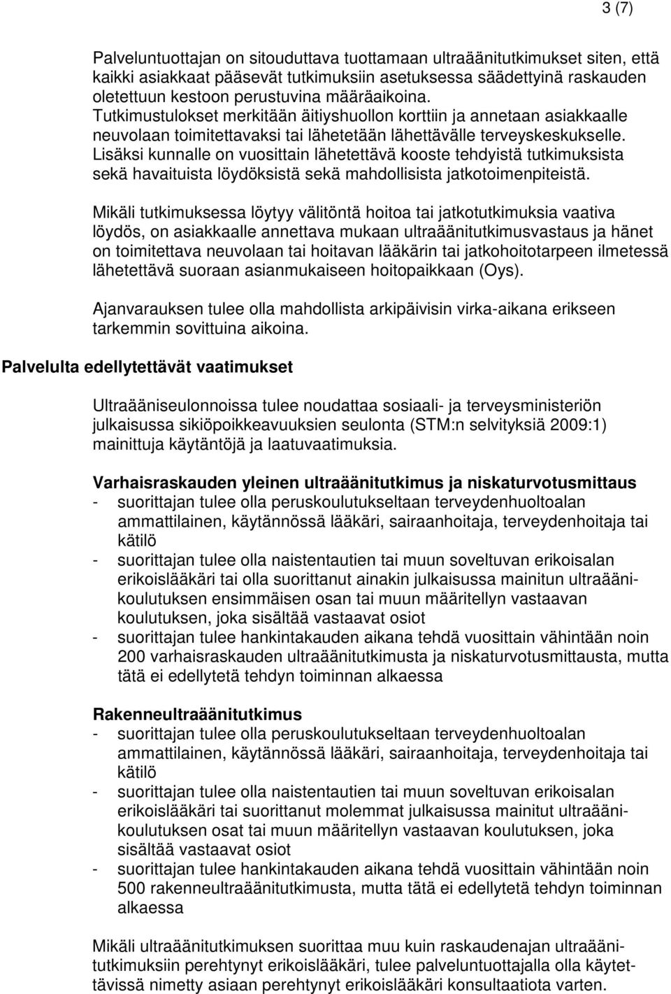 Lisäksi kunnalle on vuosittain lähetettävä kooste tehdyistä tutkimuksista sekä havaituista löydöksistä sekä mahdollisista jatkotoimenpiteistä.