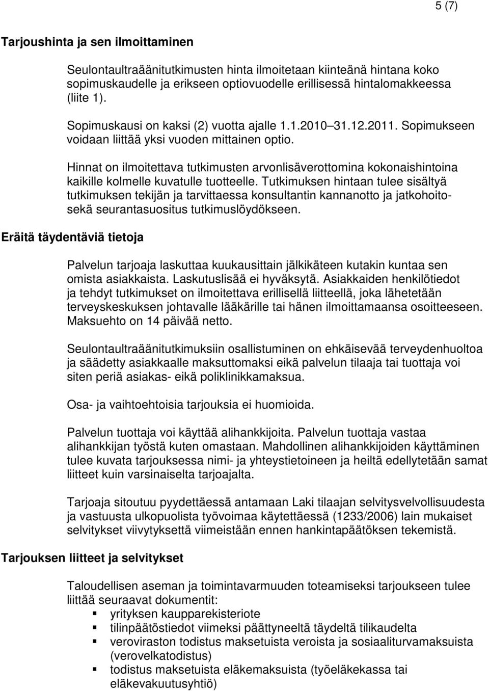 Hinnat on ilmoitettava tutkimusten arvonlisäverottomina kokonaishintoina kaikille kolmelle kuvatulle tuotteelle.