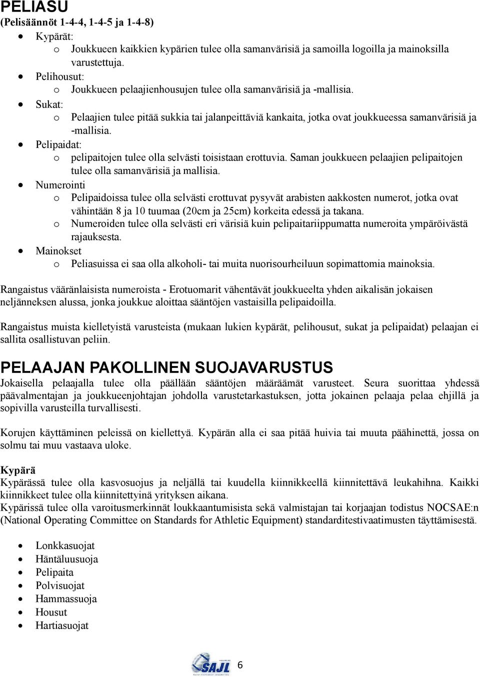 Pelipaidat: o pelipaitojen tulee olla selvästi toisistaan erottuvia. Saman joukkueen pelaajien pelipaitojen tulee olla samanvärisiä ja mallisia.